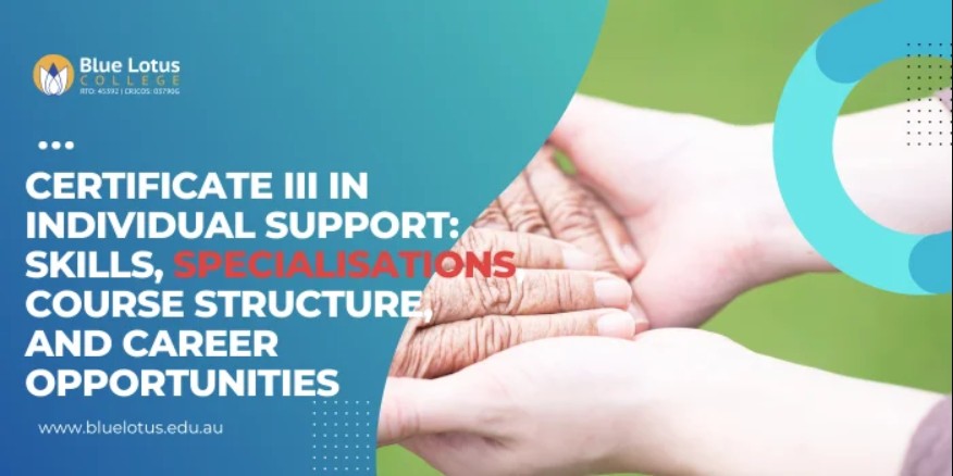 Discover Certificate III in Individual Support: Skills, Specialisations, Course Structure, and Career Opportunities